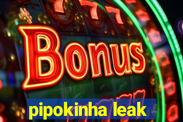 pipokinha leak